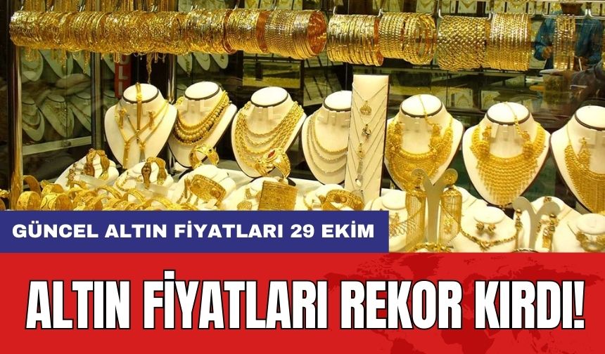 Altın fiyatları rekor kırdı! Güncel altın fiyatları 29 Ekim