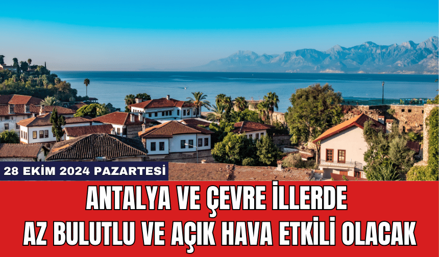 Antalya ve Çevre İllerde Az Bulutlu ve Açık Hava Etkili Olacak