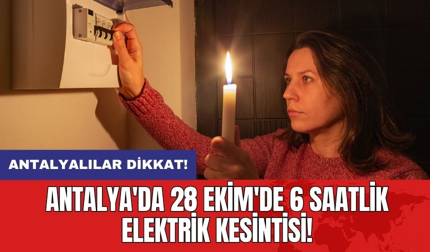 Antalya'da 28 Ekim'de 6 Saatlik Elektrik Kesintisi!