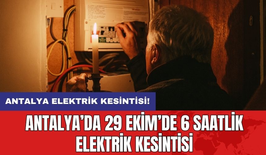 Antalya’da 29 Ekim’de 6 Saatlik Elektrik Kesintisi