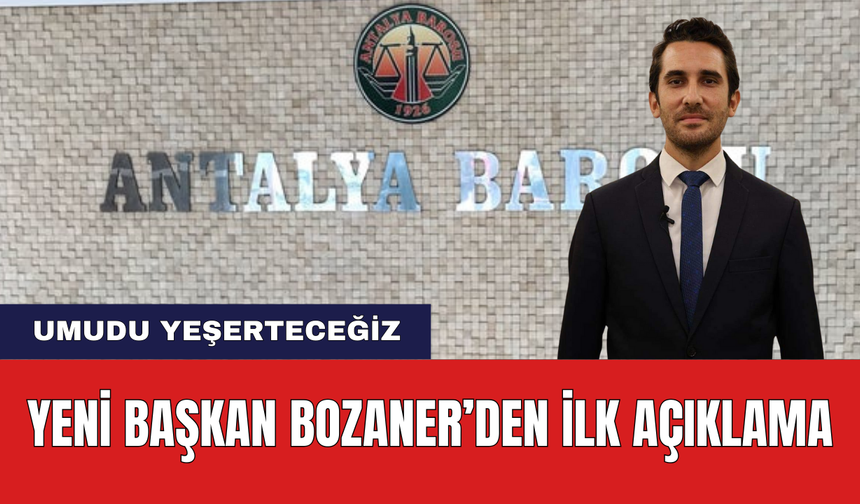 Antalya Barosu'nun Yeni Başkanı Bozaner'den İlk Açıklama! "Umudu Yeşerteceğiz"