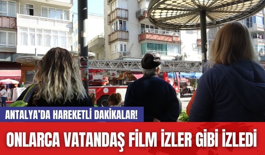 Antalya’da hareketli dakikalar! Onlarca vatandaş film izler gibi izledi