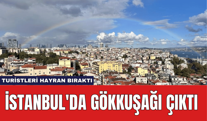 İstanbul'da Gökkuşağı Çıktı: Turistleri Hayran Bıraktı