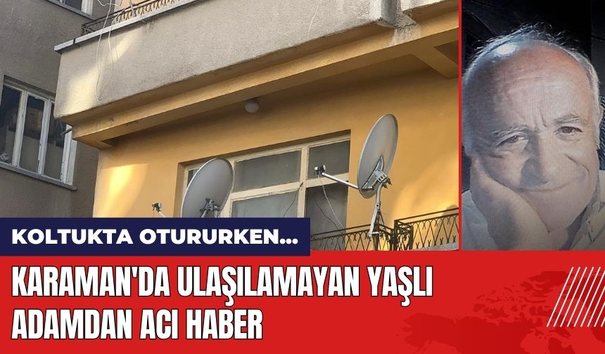 Karaman'da Ulaşılamayan Yaşlı Adamdan Acı Haber