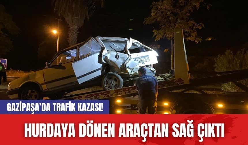 Gazipaşa’da trafik kazası! Hurdaya dönen araçtan sağ çıktı