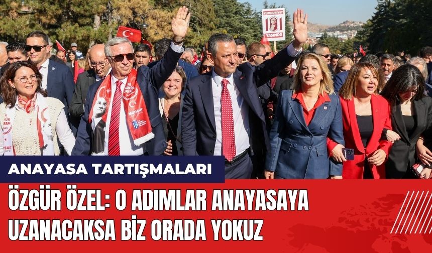 Özgür Özel: O Adımlar Anayasaya Uzanacaksa Biz Orada Yokuz