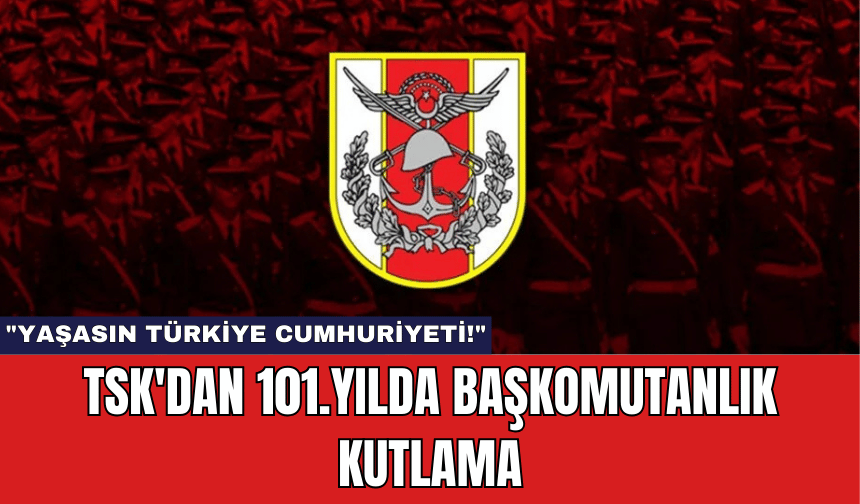 TSK'dan 101.Yılda Başkomutanlık Kutlama