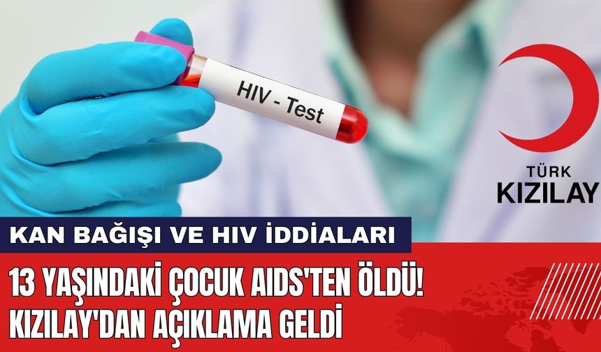 13 Yaşındaki Çocuk AIDS'ten Öldü! Kızılay'dan Açıklama Geldi