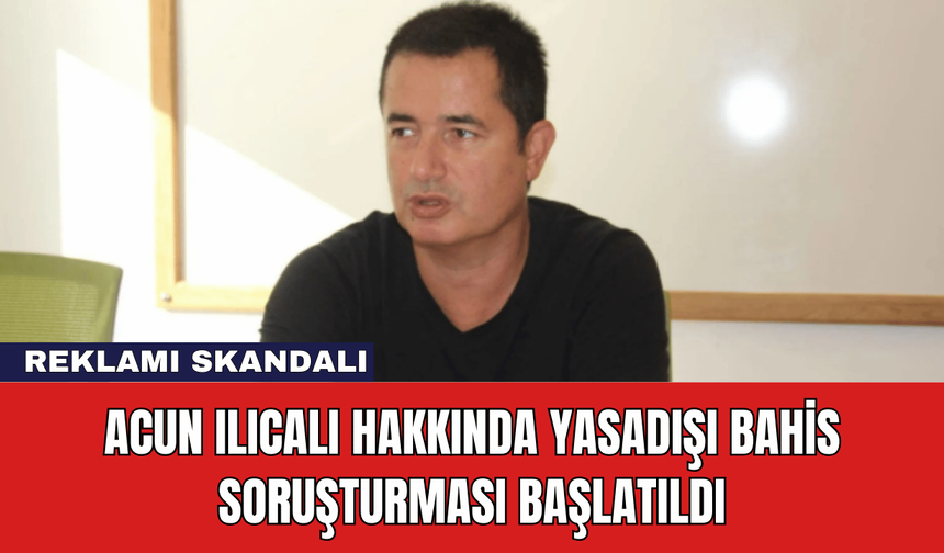 Acun Ilıcalı Hakkında Yasadışı Bahis Soruşturması Başlatıldı