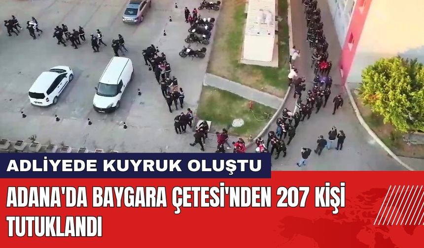 Adana'da Baygara Çetesi'nden 207 Kişi Tutuklandı