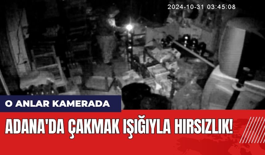 Adana'da Çakmak Işığıyla Hırsızlık!