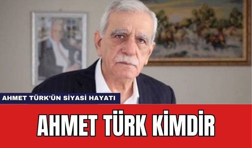 Ahmet Türk Kimdir? Ahmet Türk'ün Siyasi Hayatı