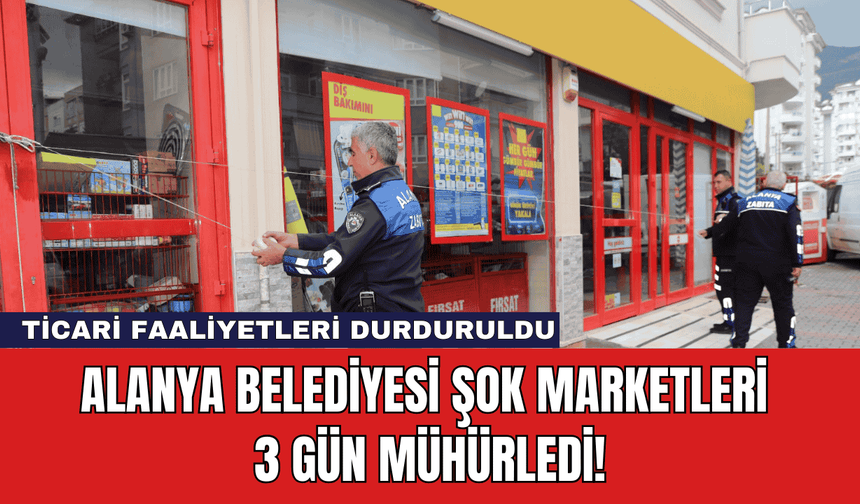 Alanya Belediyesi Şok Marketleri 3 Gün Mühürledi!