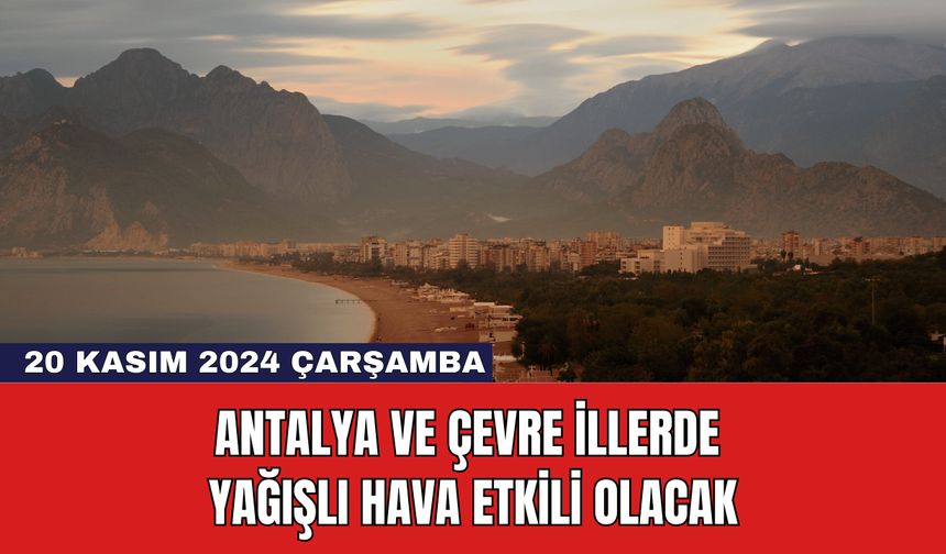 Antalya ve Çevre İllerde Yağışlı Hava Etkili Olacak