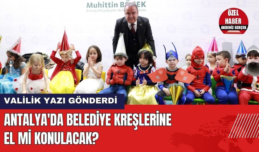 Antalya'da Belediye Kreşlerine El Mi Konulacak?