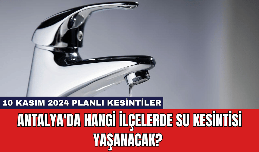 Antalya'da Hangi İlçelerde Su Kesintisi Yaşanacak? 10 Kasım 2024 Planlı Kesintiler