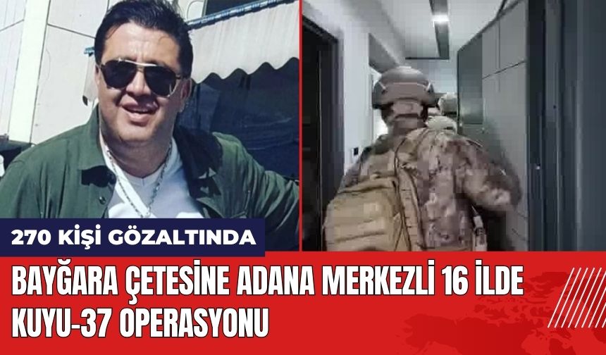 Bayğara Çetesine Adana Merkezli 16 İlde Kuyu-37 Operasyonu: 270 Gözaltı