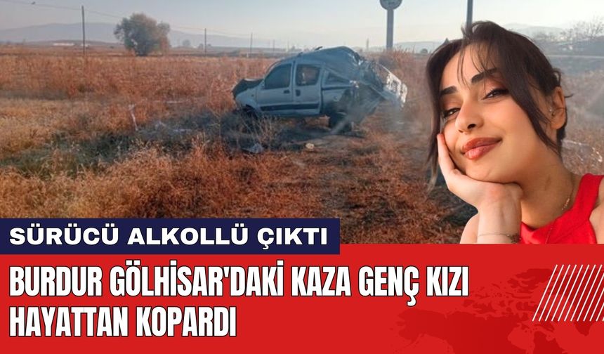 Burdur Gölhisar'daki Kaza Genç Kızı Hayattan Kopardı