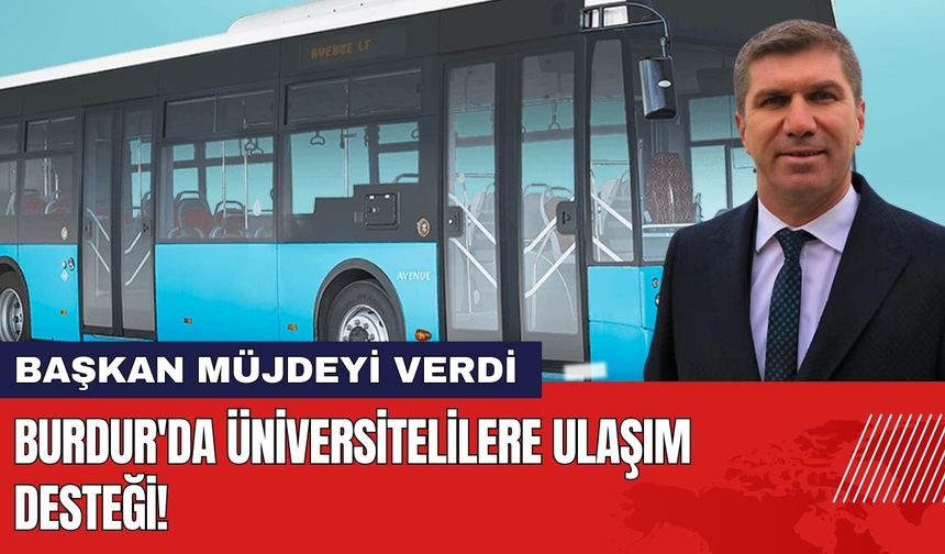 Burdur'da Üniversitelilere Ulaşım Desteği! Başkan Müjdeyi Verdi