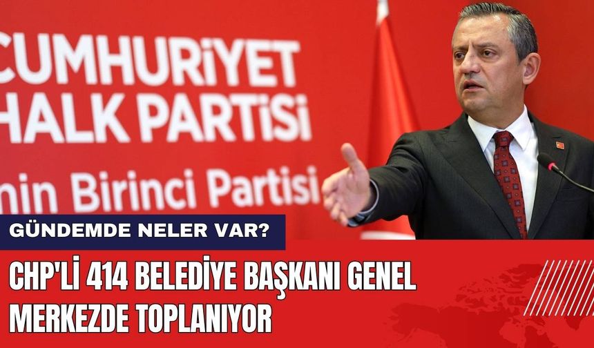 CHP'li 414 Belediye Başkanı Genel Merkezde Toplanıyor