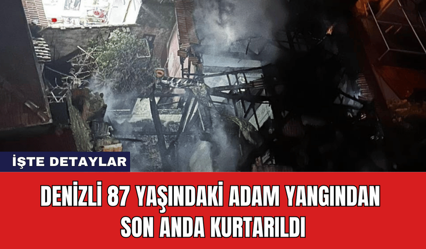 Denizli 87 Yaşındaki Adam Yangından Son Anda Kurtarıldı