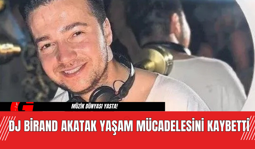 DJ Birand Akatak Yaşam Mücadelesini Kaybetti: Müzik Dünyası Yasta