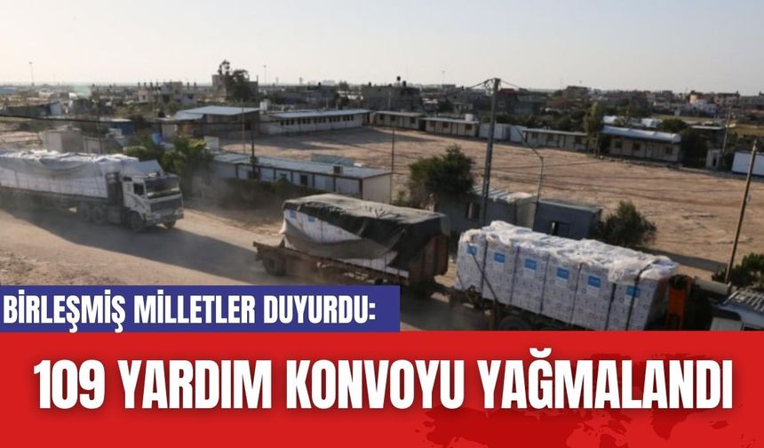 Birleşmiş Milletler duyurdu: 109 Yardım konvoyları yağmalandı