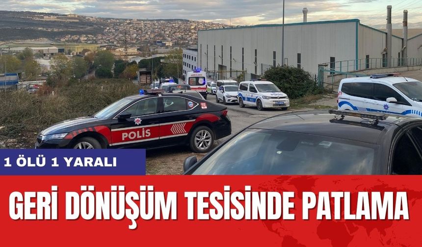 Geri dönüşüm tesisinde patlama: 1 öl*, 1 yaralı