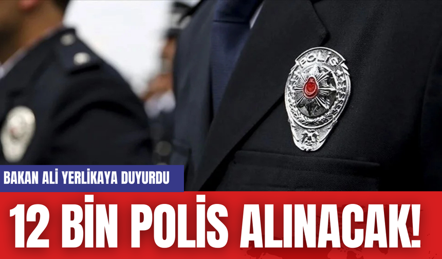 12 Bin Polis Alınacak! Bakan Ali Yerlikaya Duyurdu