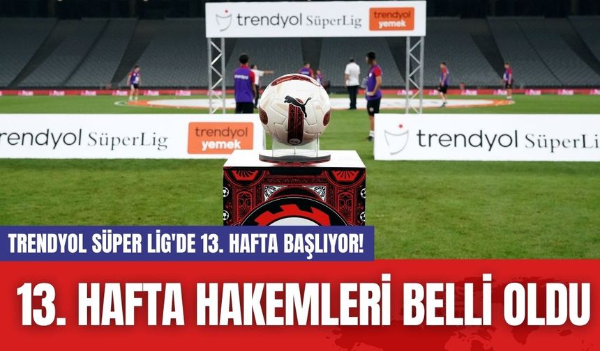 Trendyol Süper Lig'de 13. Hafta Başlıyor! 13. Hafta Hakemleri Belli Oldu