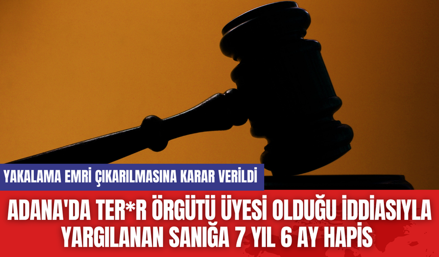 Adana'da Ter*r Örgütü Üyesi Olduğu İddiasıyla Yargılanan Sanığa 7 Yıl 6 Ay Hapis