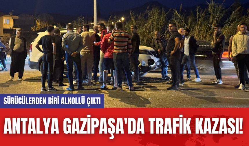 Antalya Gazipaşa'da Trafik Kazası! Sürücülerden Biri Alkollü Çıktı