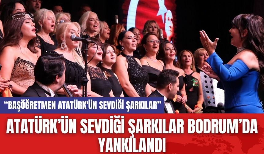 Atatürk’ün Sevdiği Şarkılar Bodrum’da Yankılandı