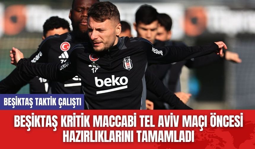 Beşiktaş Kritik Maccabi Tel Aviv Maçı Öncesi Hazırlıklarını Tamamladı