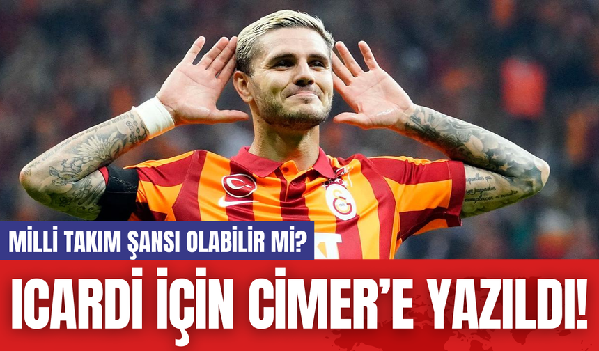 Icardi İçin Cimer’e Yazıldı! Milli Takım Şansı Olabilir mi?