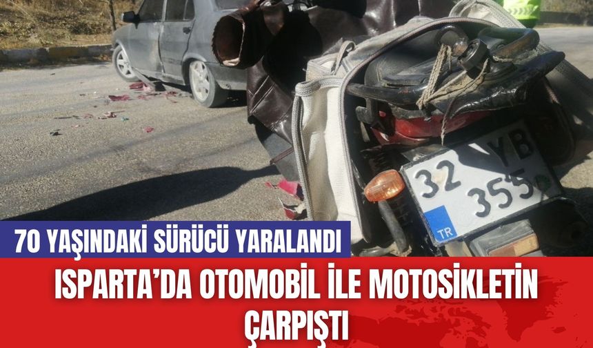 Isparta’da Otomobil ile Motosikletin Çarpıştı: 70 Yaşındaki Sürücü Yaralandı