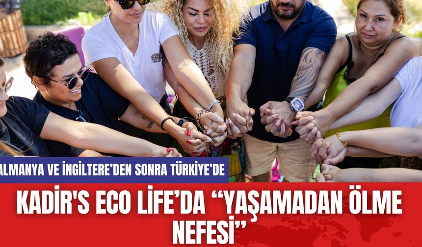 Kadir's Eco Life’da “Yaşamadan Ölme Nefesi”