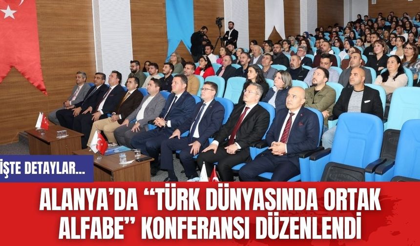 Alanya’da “Türk Dünyasında Ortak Alfabe” Konferansı Düzenlendi