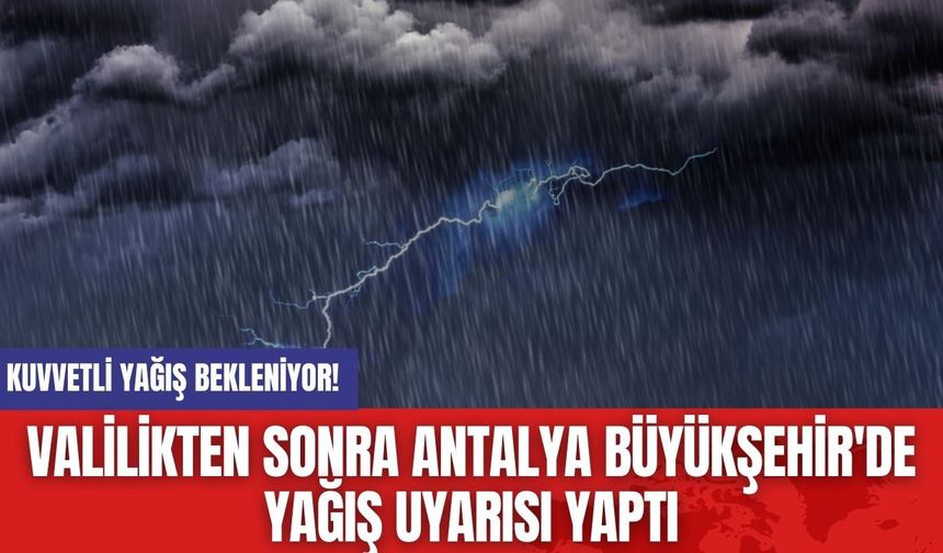 Valilikten Sonra Antalya Büyükşehir'de Yağış Uyarısı Yaptı