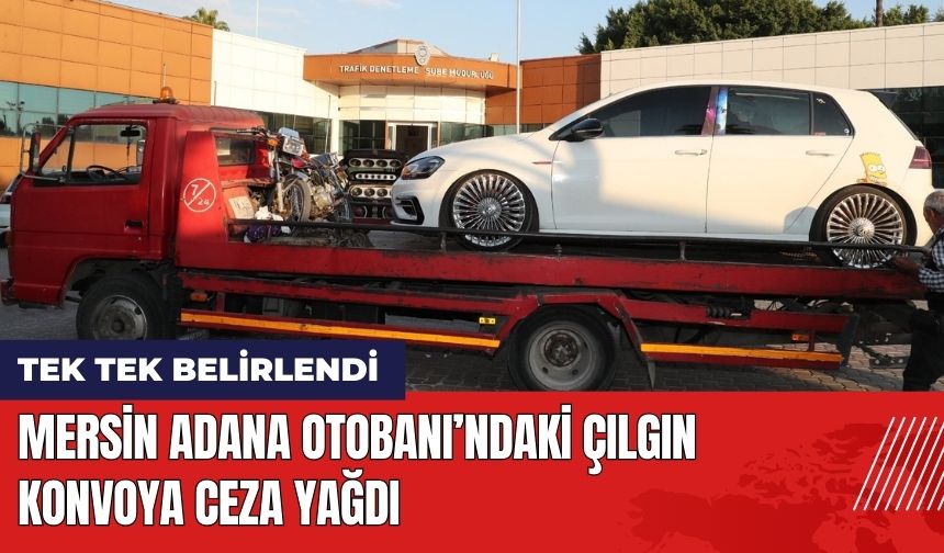 Mersin Adana Otobanı'ndaki Çılgın Konvoya Ceza Yağdı