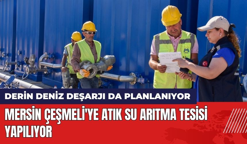 Mersin Çeşmeli'ye Atık Su Arıtma Tesisi Yapılıyor