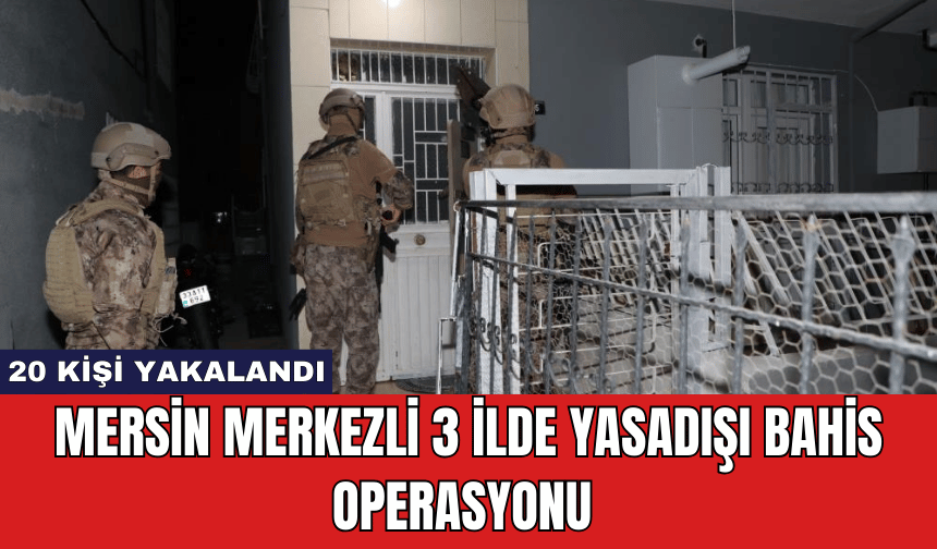 Mersin Merkezli 3 İlde Yasadışı Bahis Operasyonu: 20 Kişi Yakalandı