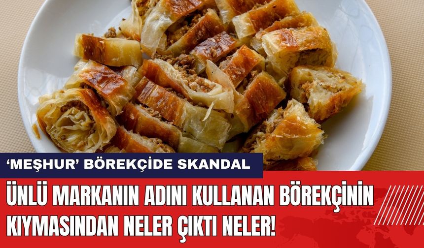 'Meşhur' Börekçide Skandal! Kıymalı Börekten Neler Çıktı Neler!