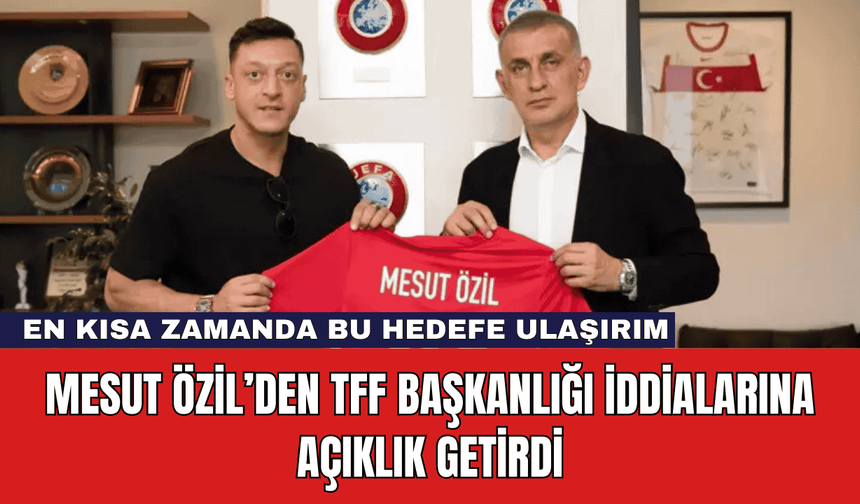 Mesut Özil’den TFF Başkanlığı İddialarına Açıklık Getirdi