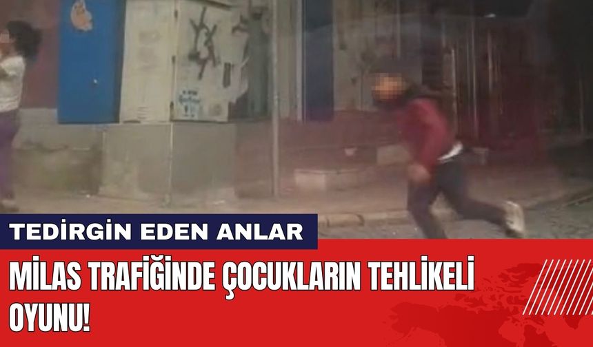 Milas Trafiğinde Çocukların Tehlikeli Oyunu!