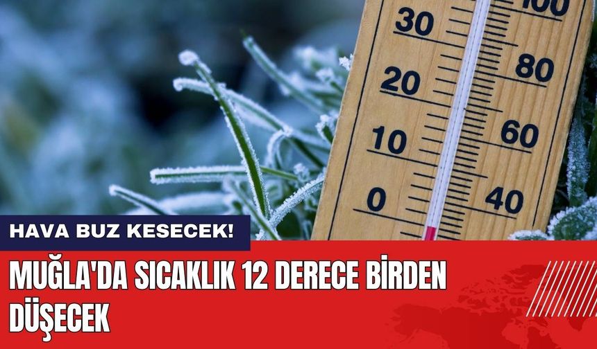 Muğla'da Hava Buz Kesecek! Sıcaklık 12 Derece Birden Düşecek