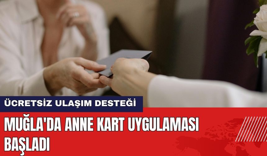 Muğla'da Ücretsiz Anne Kart Uygulaması Başladı