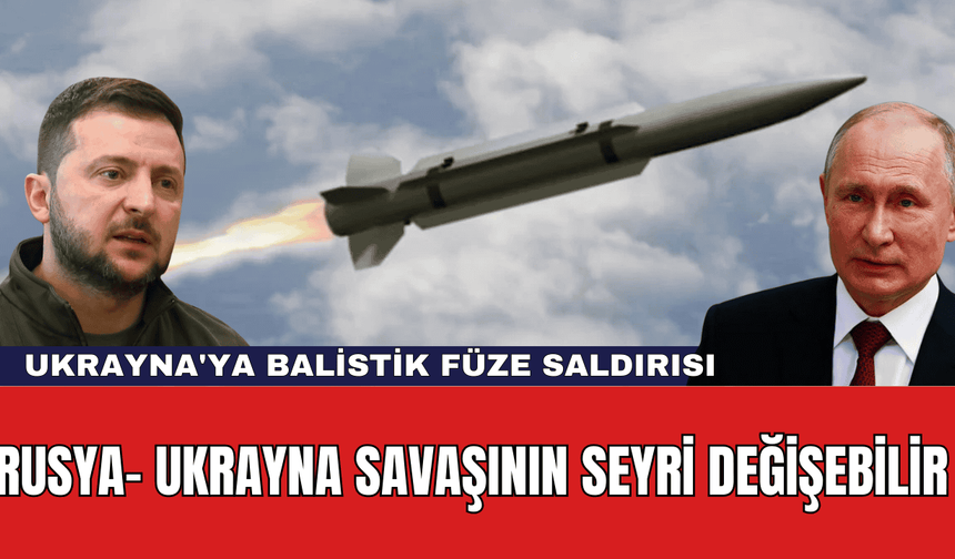 Rusya- Ukrayna Savaşının Seyri Değişebilir: Ukrayna'ya Balistik Füze Saldırısı