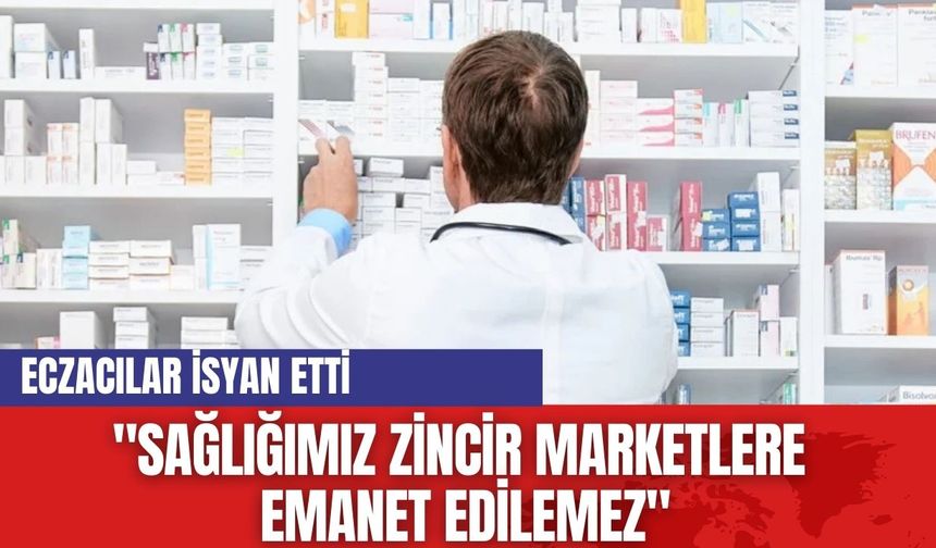 Türk Eczacıları Birliği: "Sağlığımız Zincir Marketlere Emanet Edilemez"