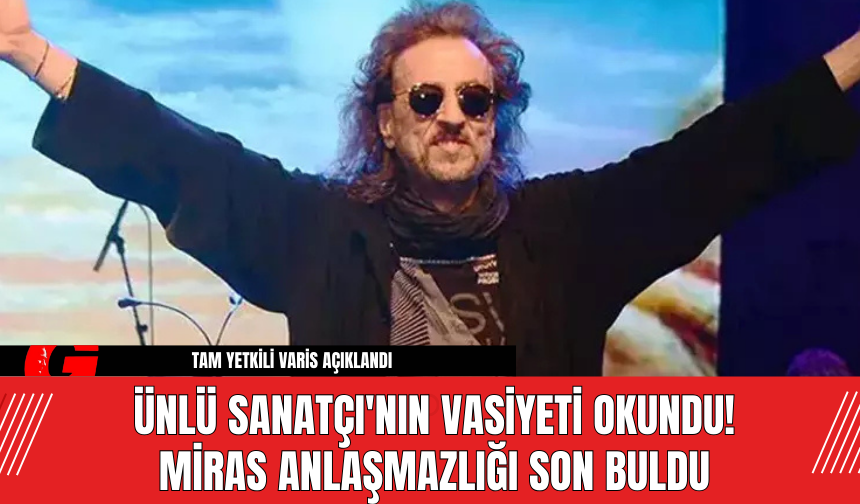 Ünlü Sanatçı'nın Vasiyeti Okundu! Miras Anlaşmazlığı Son Buldu